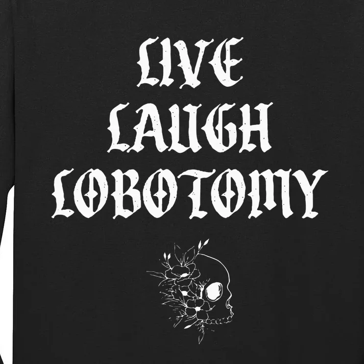 Live Laugh Lobotomy Funny Ironic Gothic Skull Rose Halloween Tall Long Sleeve T-Shirt