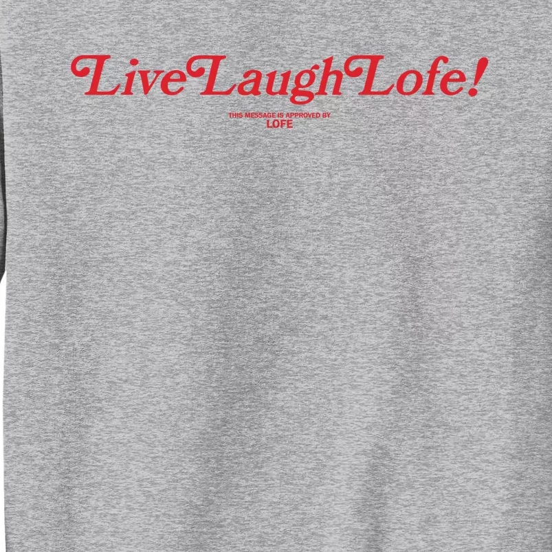 Live Laugh Lofe This Message Is Approved By Lofe Tall Sweatshirt