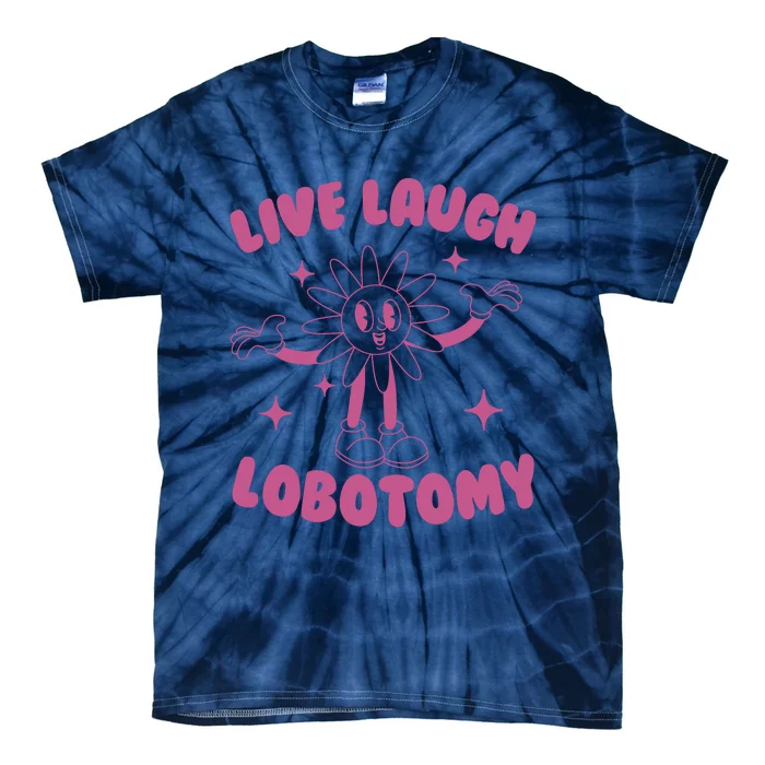 Live Laugh Lobotomy Flower Meme Tie-Dye T-Shirt