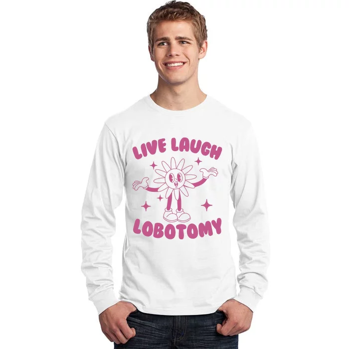 Live Laugh Lobotomy Flower Meme Tall Long Sleeve T-Shirt