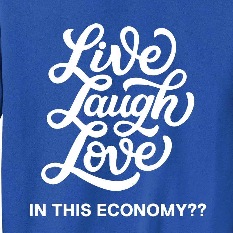 Live Laugh Love In This Economy Tall Sweatshirt