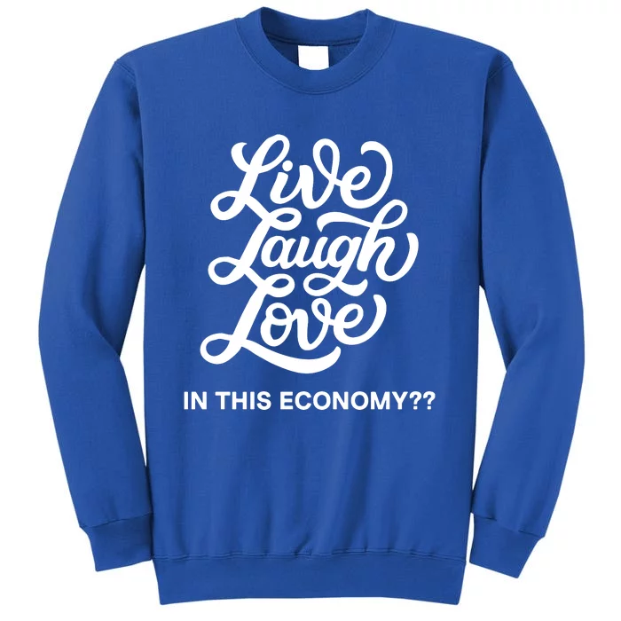 Live Laugh Love In This Economy Tall Sweatshirt