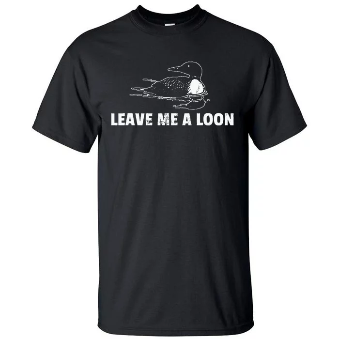 Loon Leave Me A Loon Tall T-Shirt