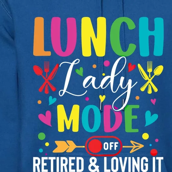 Lunch Lady Mode Off Loving It Retired Retiret Lunch Hero Gift Premium Hoodie