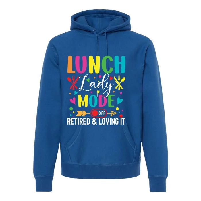 Lunch Lady Mode Off Loving It Retired Retiret Lunch Hero Gift Premium Hoodie