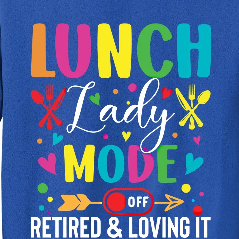 Lunch Lady Mode Off Loving It Retired Retiret Lunch Hero Gift Tall Sweatshirt