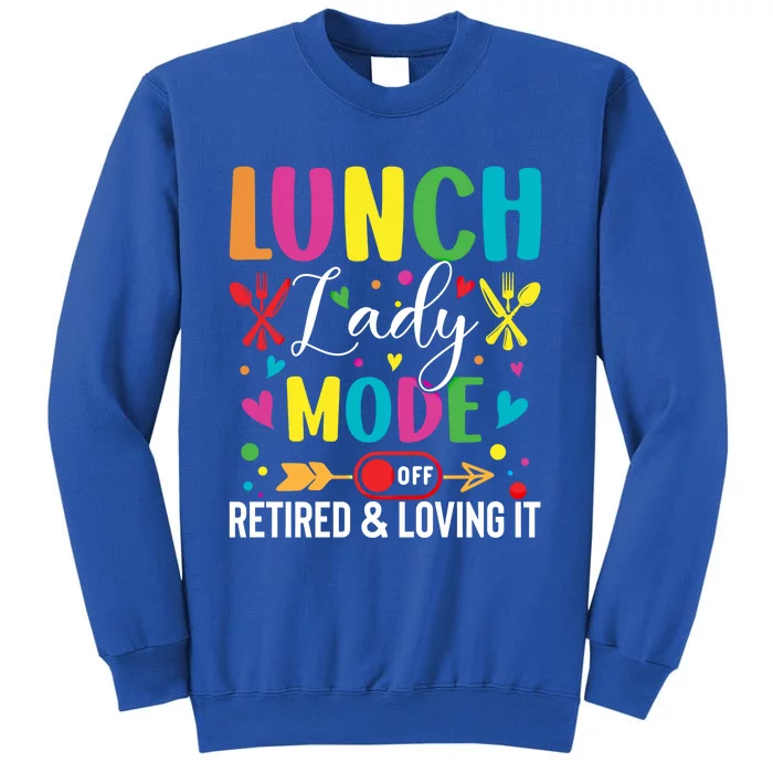 Lunch Lady Mode Off Loving It Retired Retiret Lunch Hero Gift Tall Sweatshirt