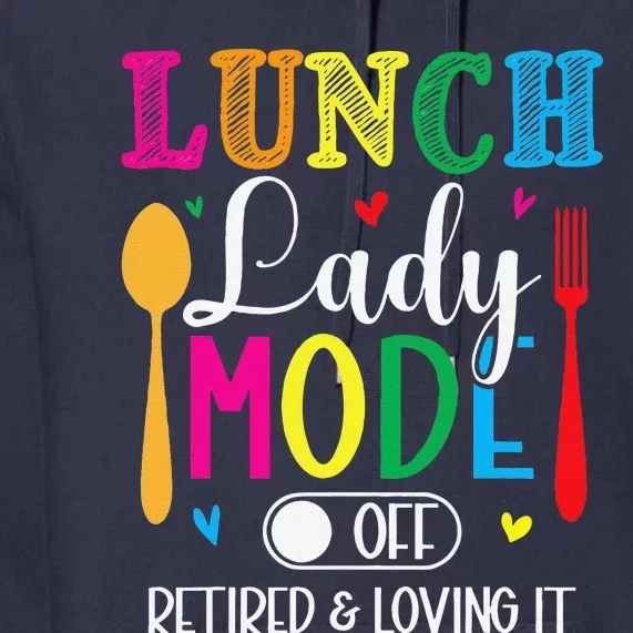 Lunch Lady Mode Off Loving It Retired Retirement Lunch Room Premium Hoodie