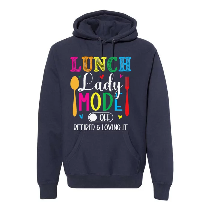 Lunch Lady Mode Off Loving It Retired Retirement Lunch Room Premium Hoodie