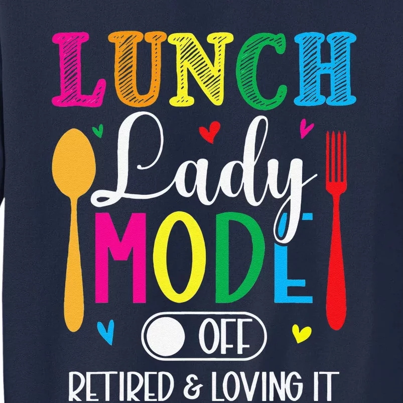 Lunch Lady Mode Off Loving It Retired Retirement Lunch Room Tall Sweatshirt