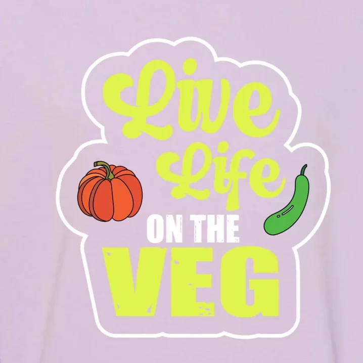 Live Life On The Veg Veganism Vegan Plants Gift Garment-Dyed Sweatshirt