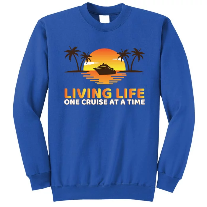 Living Life One Cruise At A Time Funny Cruise Ship Gift Tall Sweatshirt