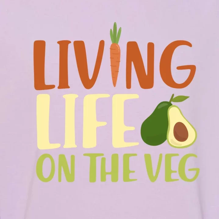 Living Life On The Veg Funny Vegan Eating Healthy Vegetarian Funny Gift Garment-Dyed Sweatshirt