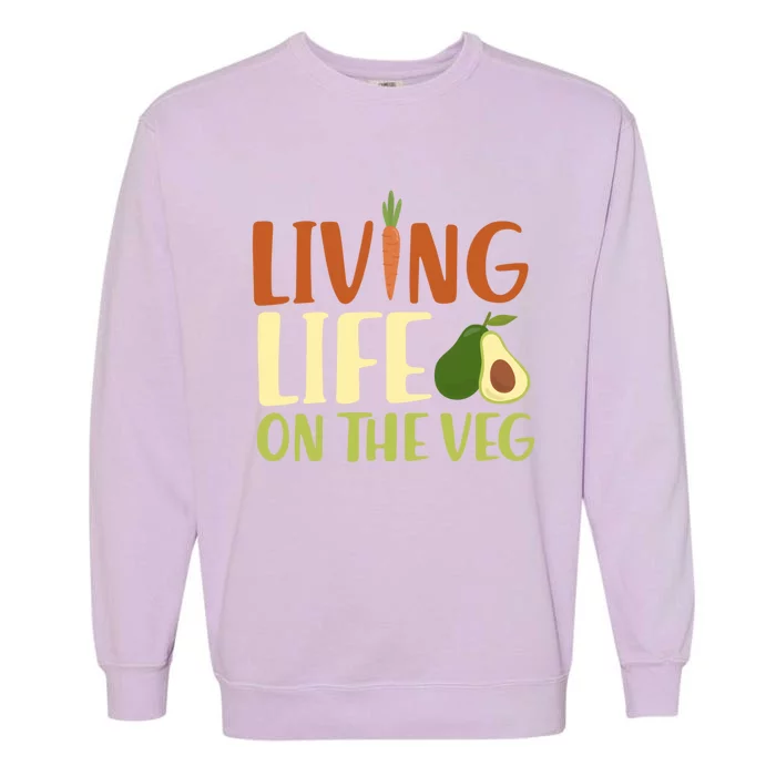 Living Life On The Veg Funny Vegan Eating Healthy Vegetarian Funny Gift Garment-Dyed Sweatshirt