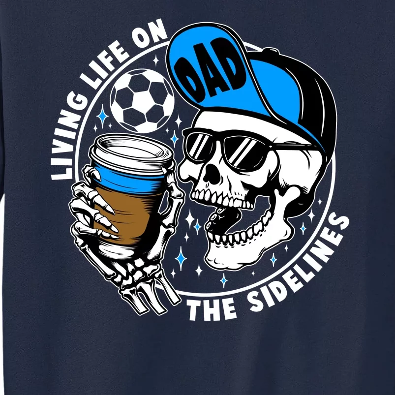 Living Life On The Sidelines Soccer Dad Coffee Skeleton Tall Sweatshirt