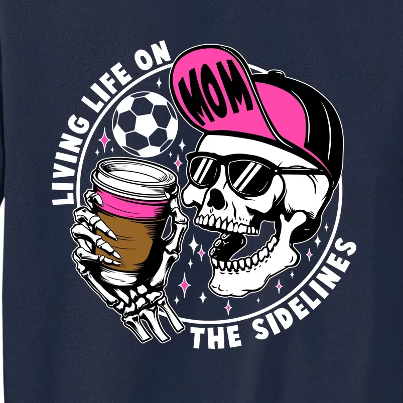 Living Life On The Sidelines Soccer Mom Coffee Skeleton Tall Sweatshirt