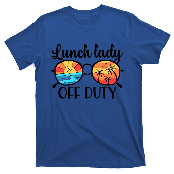 Lunch Lady Off Duty Summer Last Day Of School Lunch Lady Meaningful Gift T-Shirt