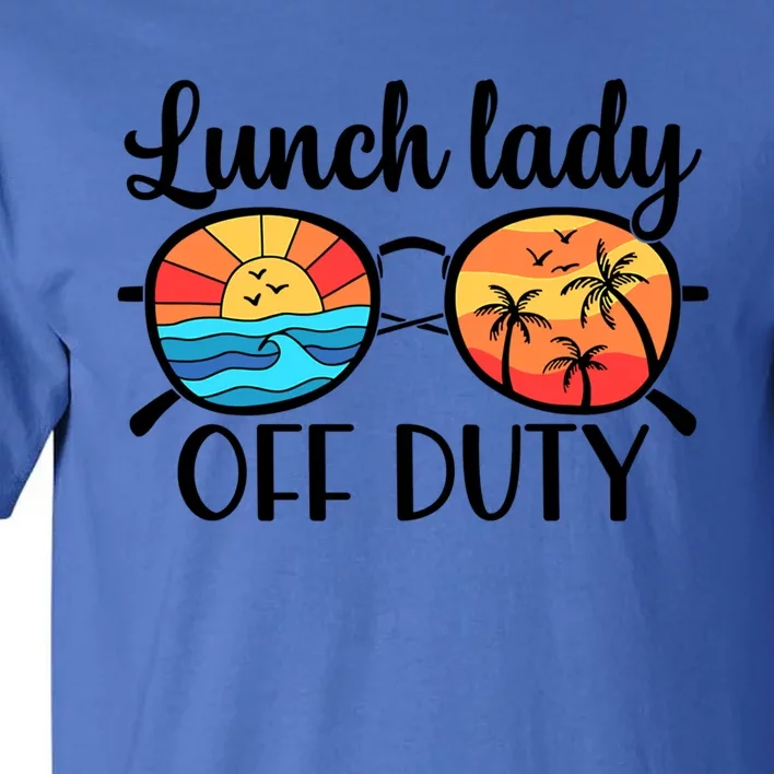 Lunch Lady Off Duty Summer Last Day Of School Lunch Lady Meaningful Gift Tall T-Shirt