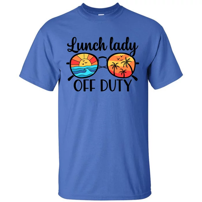 Lunch Lady Off Duty Summer Last Day Of School Lunch Lady Meaningful Gift Tall T-Shirt