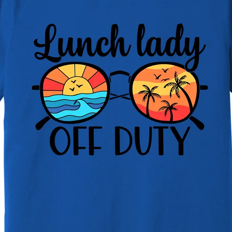 Lunch Lady Off Duty Summer Last Day Of School Lunch Lady Meaningful Gift Premium T-Shirt