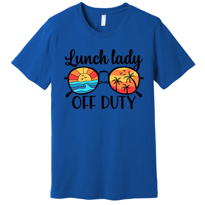 Lunch Lady Off Duty Summer Last Day Of School Lunch Lady Meaningful Gift Premium T-Shirt