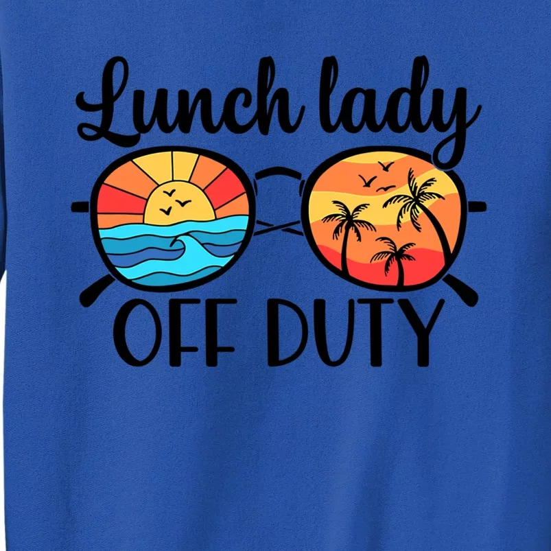 Lunch Lady Off Duty Summer Last Day Of School Lunch Lady Meaningful Gift Tall Sweatshirt