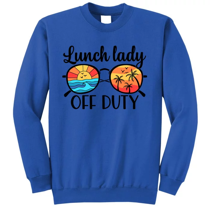 Lunch Lady Off Duty Summer Last Day Of School Lunch Lady Meaningful Gift Tall Sweatshirt