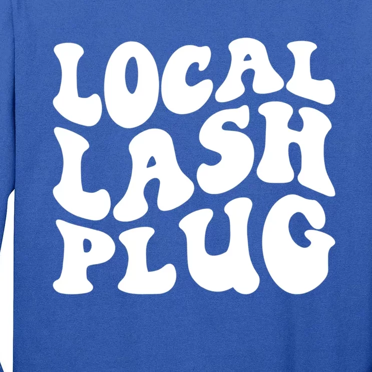 Local Lash Plug Lash Artist Eyelash Lash Tech Cool Gift Tall Long Sleeve T-Shirt