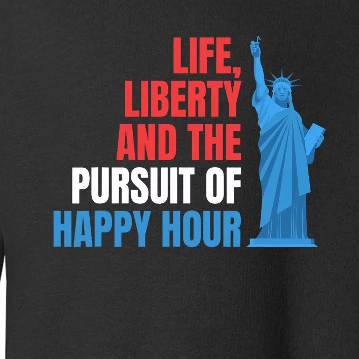 Life Liberty Pursuit Of Happy Hour July 4th Drinking Toddler Sweatshirt