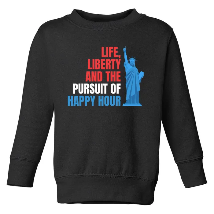 Life Liberty Pursuit Of Happy Hour July 4th Drinking Toddler Sweatshirt