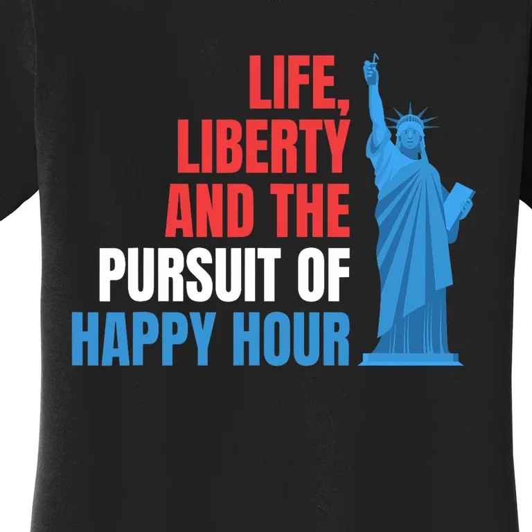 Life Liberty Pursuit Of Happy Hour July 4th Drinking Women's T-Shirt