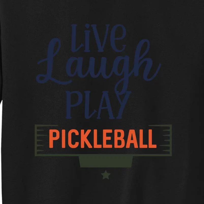 Live Laugh Play Pickleball Gift For Pickleball Fan Sport Tall Sweatshirt