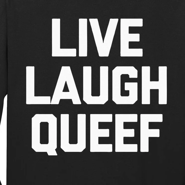 Live Laugh Queef Funny Saying Sarcastic Novelty Cool Cute Tall Long Sleeve T-Shirt