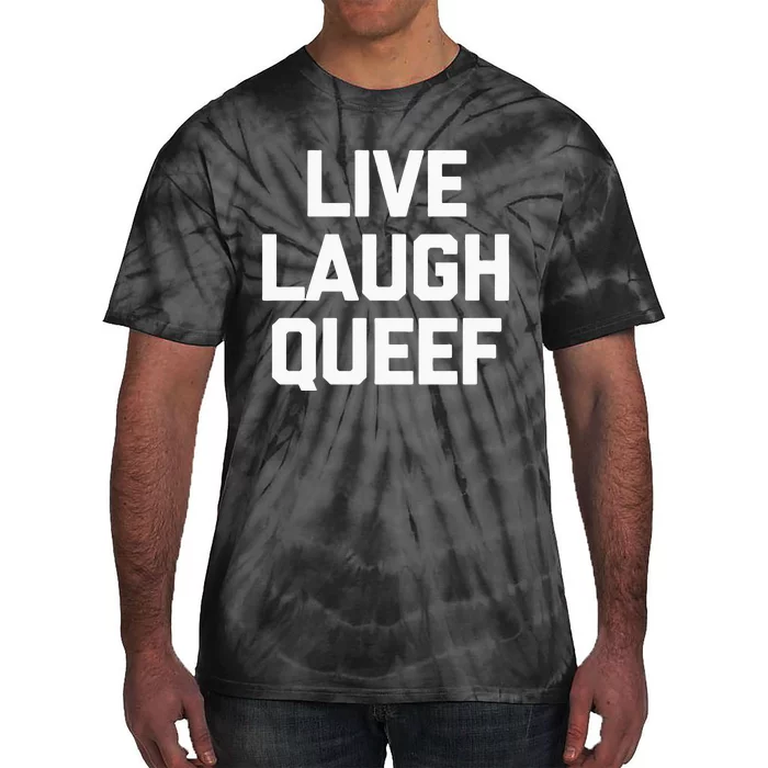 Live Laugh Queef Funny Saying Sarcastic Novelty Cool Cute Tie-Dye T-Shirt