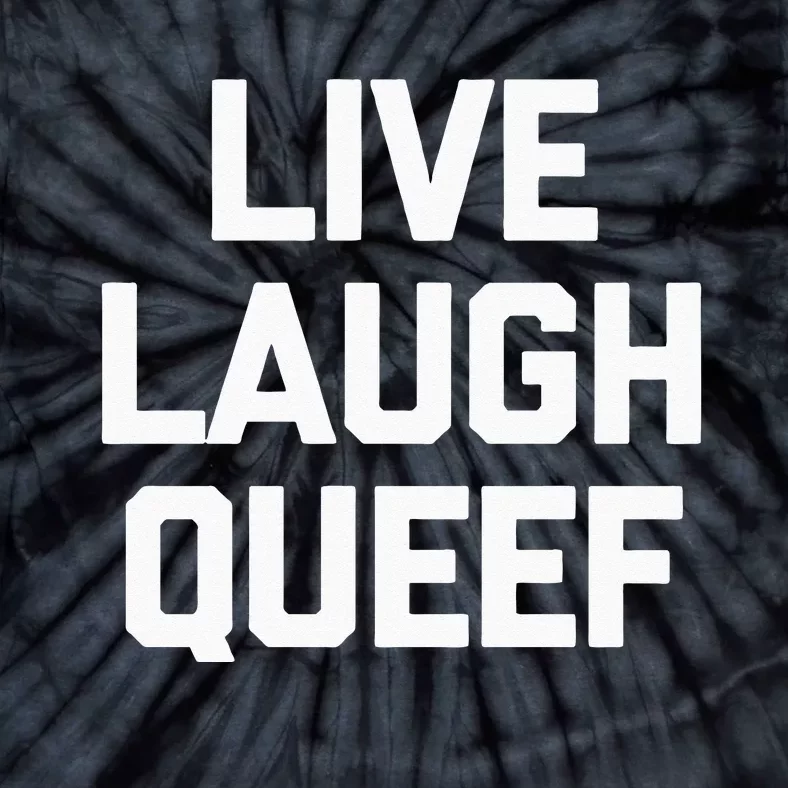 Live Laugh Queef Funny Saying Sarcastic Novelty Cool Cute Tie-Dye T-Shirt