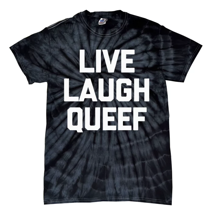 Live Laugh Queef Funny Saying Sarcastic Novelty Cool Cute Tie-Dye T-Shirt