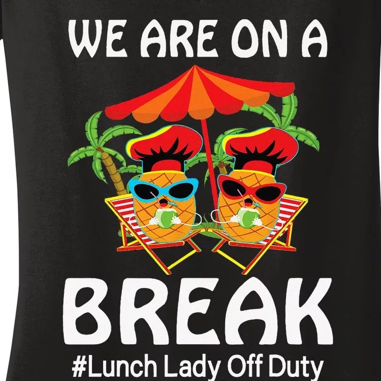 Lunch Lady Summer We Are On A Break End Of School Lunch Lady Women's V-Neck T-Shirt