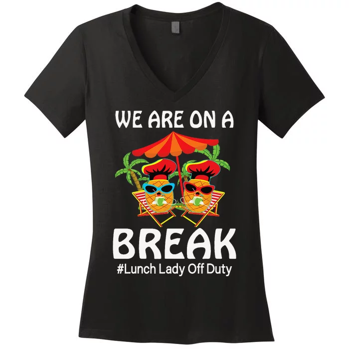 Lunch Lady Summer We Are On A Break End Of School Lunch Lady Women's V-Neck T-Shirt