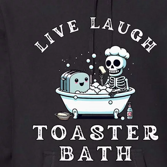 Live Laugh Toaster Bath Sarcastic Unhinged Meme Saying Premium Hoodie