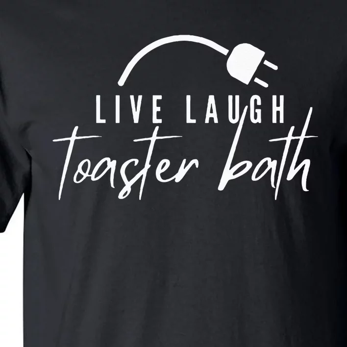 Live Laugh Toaster Bath Tall T-Shirt