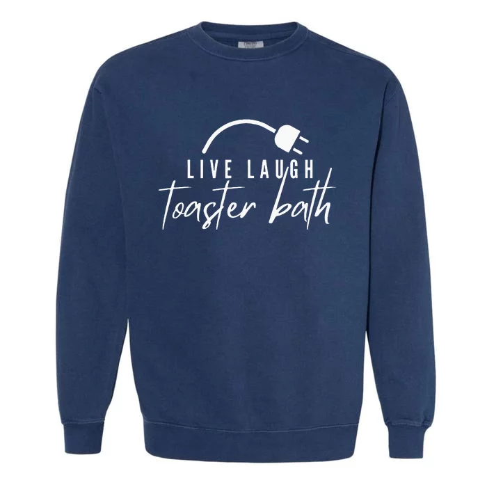 Live Laugh Toaster Bath Garment-Dyed Sweatshirt