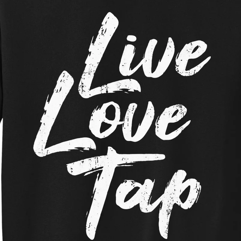 Live Love Tap Tap Dancing Tap Dancer Tap Dance Teacher Tall Sweatshirt