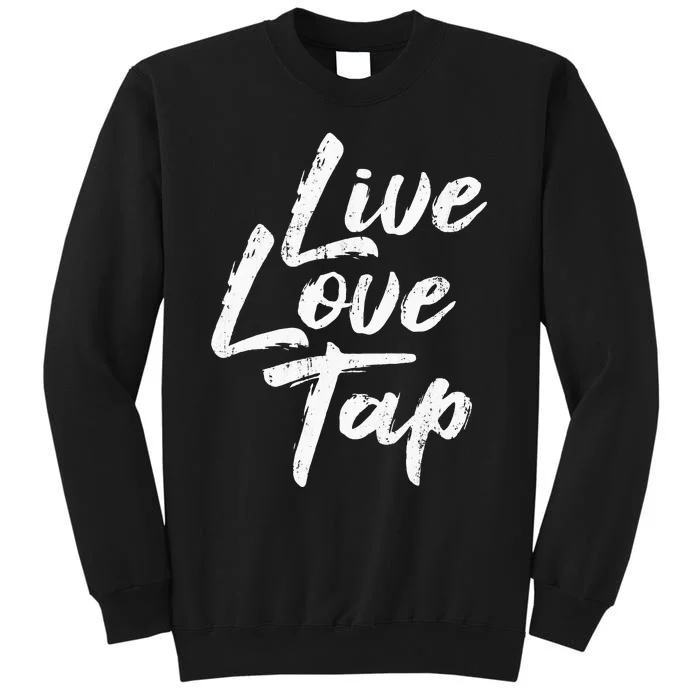 Live Love Tap Tap Dancing Tap Dancer Tap Dance Teacher Tall Sweatshirt