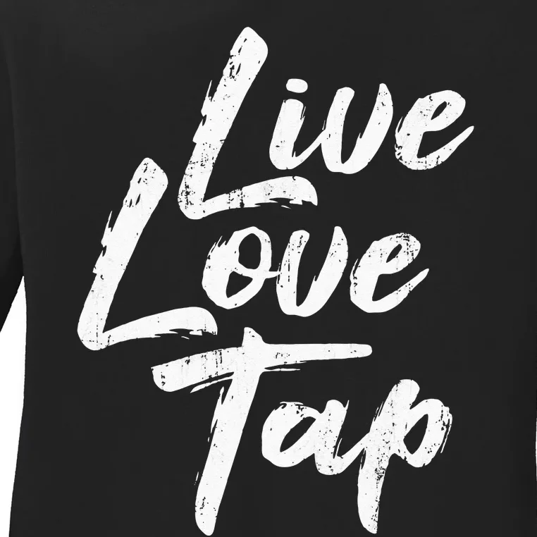 Live Love Tap Tap Dancing Tap Dancer Tap Dance Teacher Ladies Long Sleeve Shirt