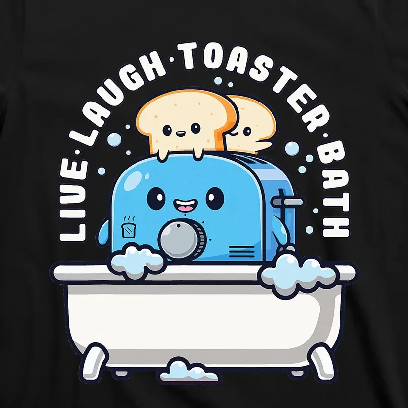 Live Laugh Toaster Bath Funny Saying Funny Life T-Shirt