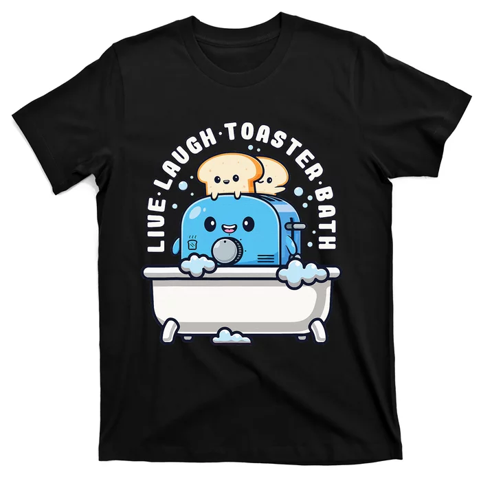 Live Laugh Toaster Bath Funny Saying Funny Life T-Shirt