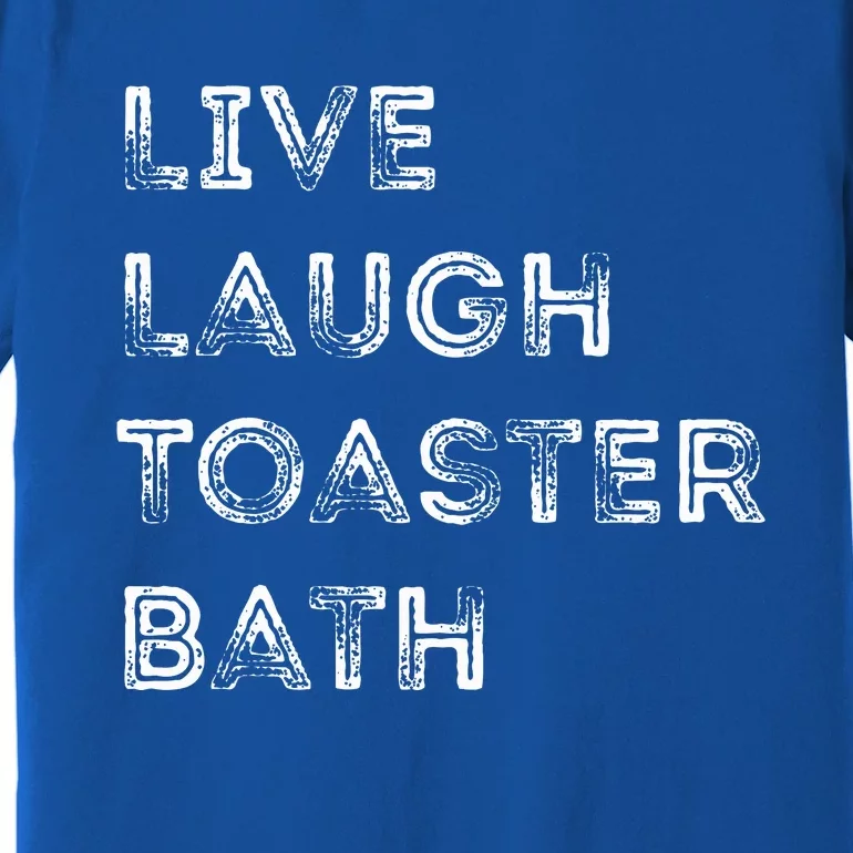 Live Laugh Toaster Bath Inspirational Premium T-Shirt