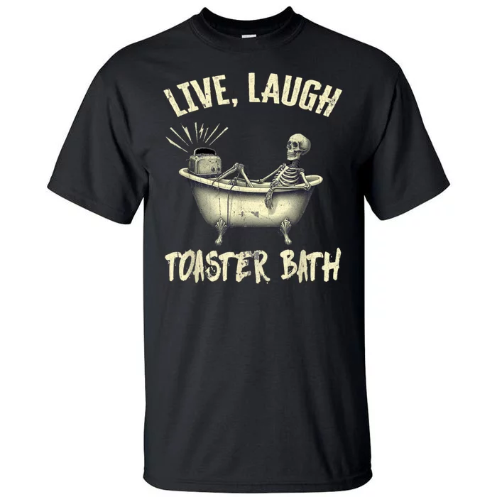 Live Laugh Toaster Bath Skeleton Tall T-Shirt