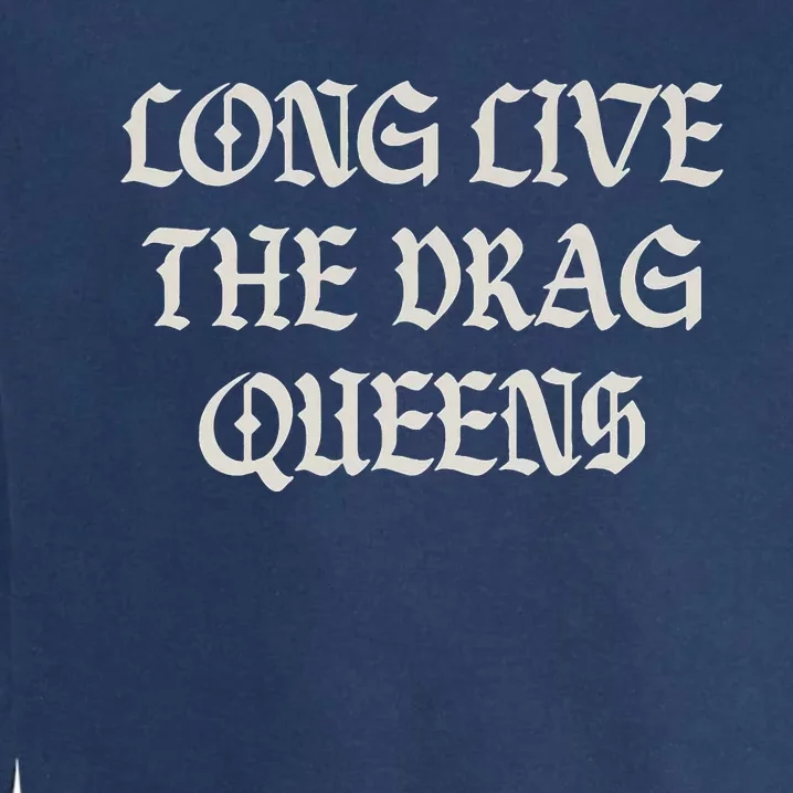 Long Live The Drag Queens Drag Is Not Crime Support The Drag Garment-Dyed Sweatshirt