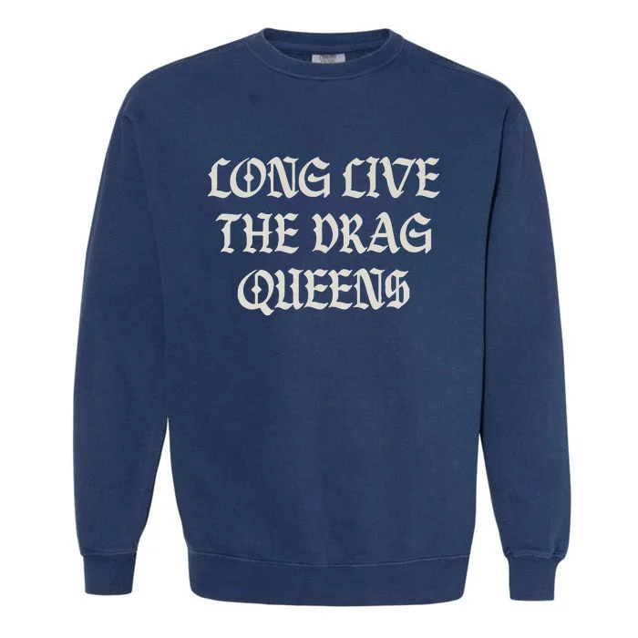 Long Live The Drag Queens Drag Is Not Crime Support The Drag Garment-Dyed Sweatshirt